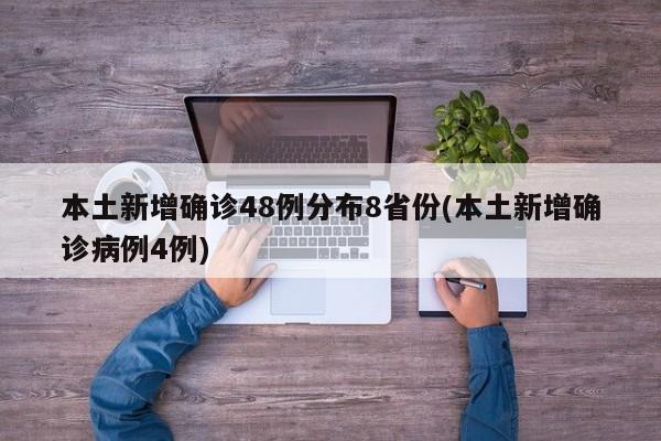 本土新增确诊48例分布8省份(本土新增确诊病例4例)