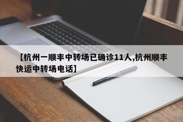 【杭州一顺丰中转场已确诊11人,杭州顺丰快运中转场电话】