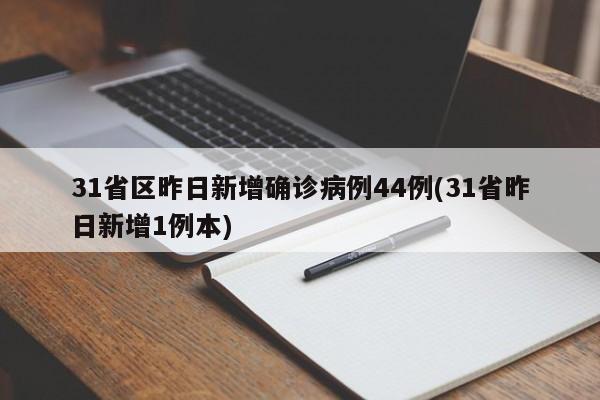 31省区昨日新增确诊病例44例(31省昨日新增1例本)