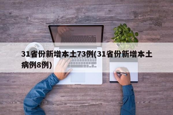 31省份新增本土73例(31省份新增本土病例8例)