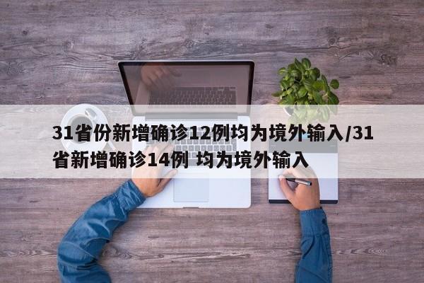 31省份新增确诊12例均为境外输入/31省新增确诊14例 均为境外输入