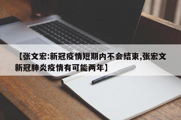 【张文宏:新冠疫情短期内不会结束,张宏文新冠肺炎疫情有可能两年】