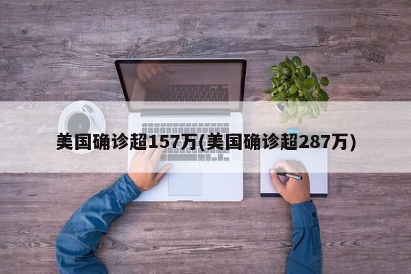 美国确诊超157万(美国确诊超287万)