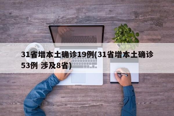 31省增本土确诊19例(31省增本土确诊53例 涉及8省)