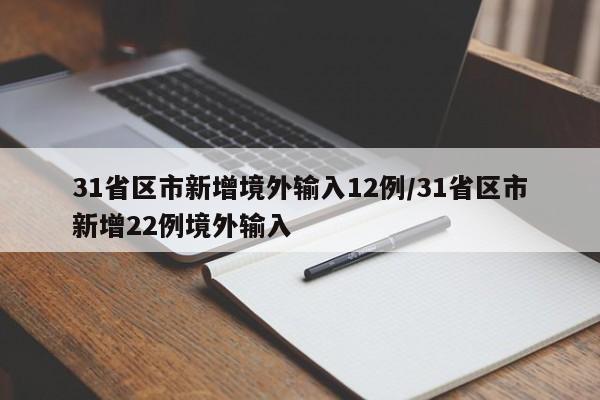 31省区市新增境外输入12例/31省区市新增22例境外输入