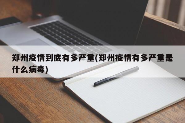 郑州疫情到底有多严重(郑州疫情有多严重是什么病毒)