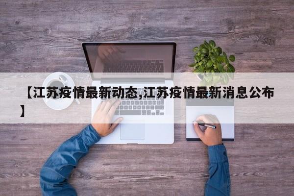 【江苏疫情最新动态,江苏疫情最新消息公布】