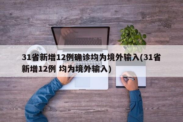 31省新增12例确诊均为境外输入(31省新增12例 均为境外输入)
