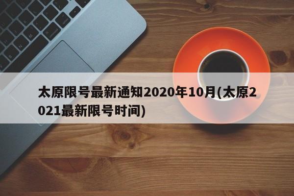 太原限号最新通知2020年10月(太原2021最新限号时间)