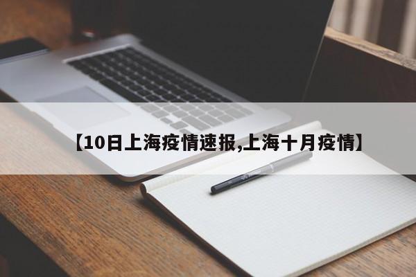 【10日上海疫情速报,上海十月疫情】