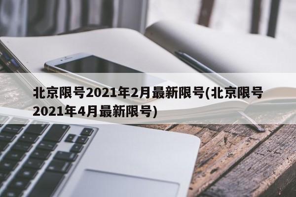北京限号2021年2月最新限号(北京限号2021年4月最新限号)