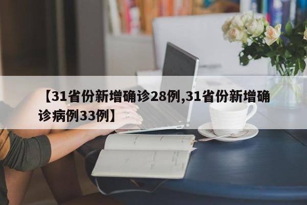 【31省份新增确诊28例,31省份新增确诊病例33例】