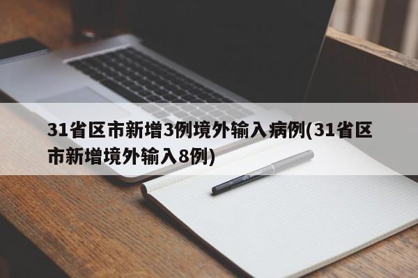 31省区市新增3例境外输入病例(31省区市新增境外输入8例)