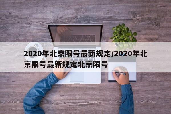 2020年北京限号最新规定/2020年北京限号最新规定北京限号
