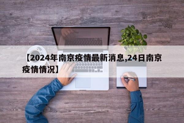 【2024年南京疫情最新消息,24日南京疫情情况】