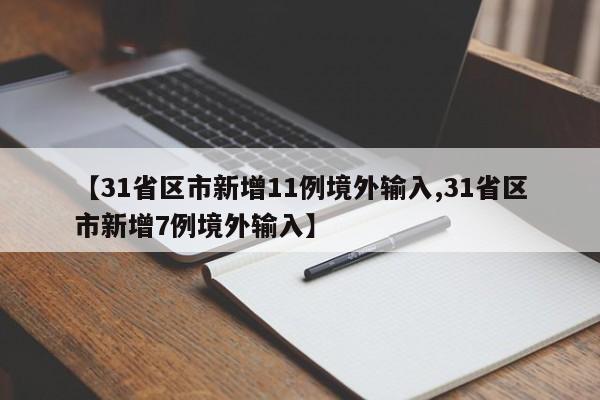 【31省区市新增11例境外输入,31省区市新增7例境外输入】