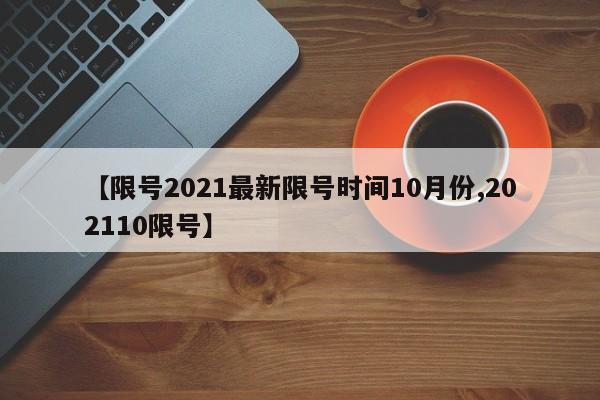 【限号2021最新限号时间10月份,202110限号】