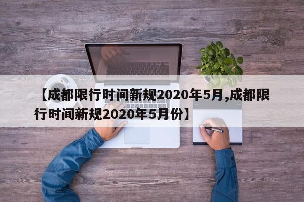 【成都限行时间新规2020年5月,成都限行时间新规2020年5月份】