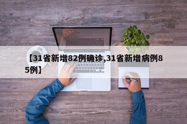 【31省新增82例确诊,31省新增病例85例】